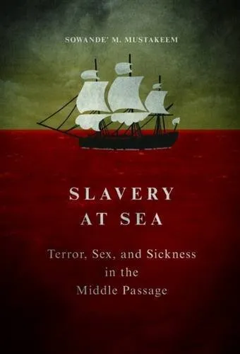 Slavery at Sea: Terror, Sex, and Sickness in the Middle Passage